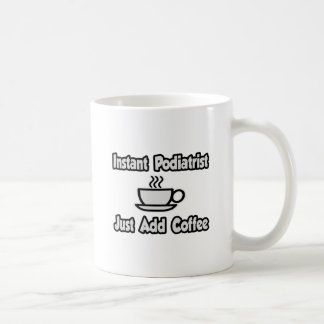 Instant Podiatrist...Just Add Coffee Mug