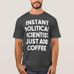 Instant Political Scientist Just Add Coffee Funny T-Shirt