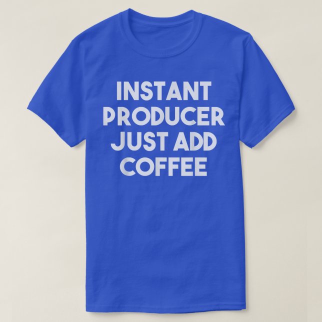 Instant Producer Just Add Coffee  Funny  T-Shirt (Design Front)