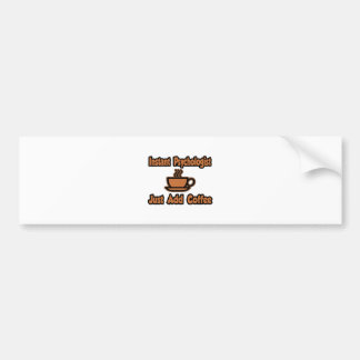 Instant Psychologist...Just Add Coffee Bumper Sticker