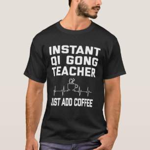 Instant Qi gong Teacher Just Add Coffee! Coffee Pu T-Shirt