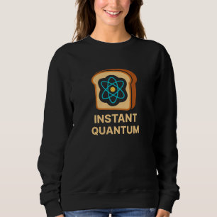Instant Quantum Toast – Funny Science Geek Design Sweatshirt