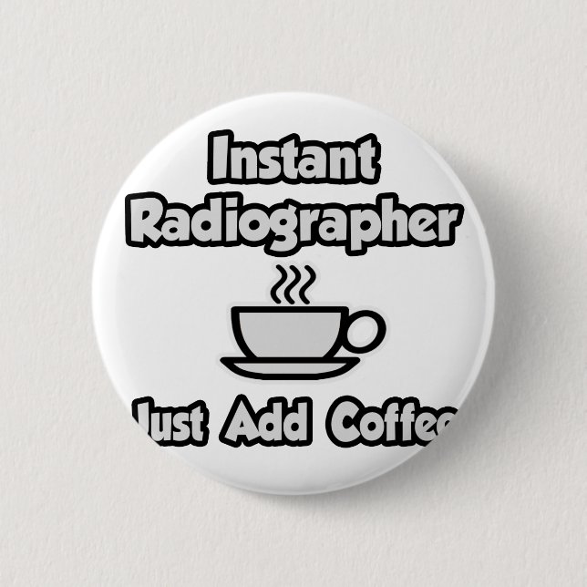 Instant Radiographer .. Just Add Coffee 6 Cm Round Badge (Front)
