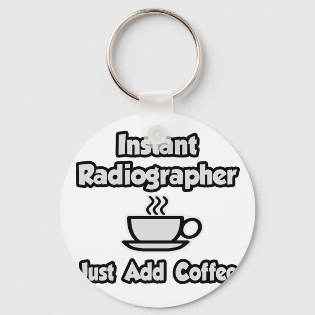 Instant Radiographer .. Just Add Coffee Key Ring (Front)