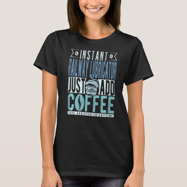 Instant Railway Lubricator Just Add Coffee   T-Shirt (Front)