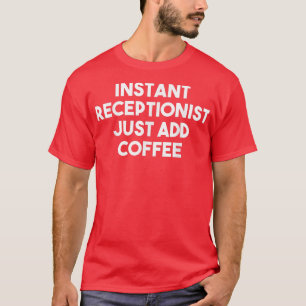 Instant Receptionist Just Add Coffee Funny Recept T-Shirt