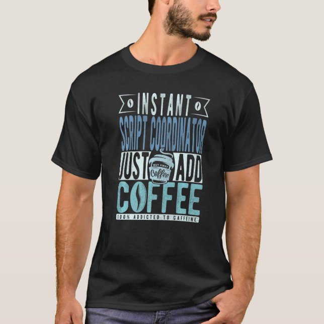 Instant Script Coordinator Just Add Coffee   T-Shirt (Front)