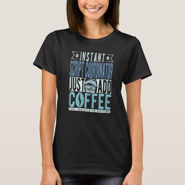 Instant Script Coordinator Just Add Coffee   T-Shirt (Front)