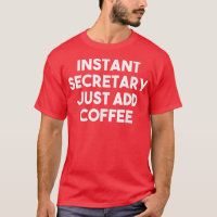 Instant Secretary Just Add Coffee - Funny Secretar