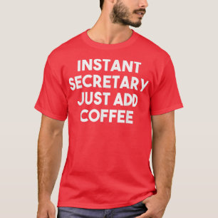 Instant Secretary Just Add Coffee - Funny Secretar T-Shirt