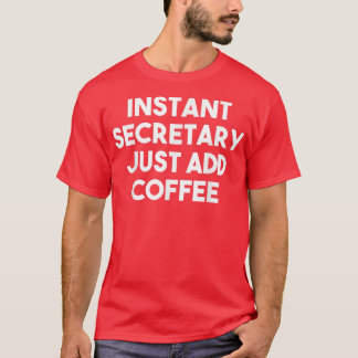 Instant Secretary Just Add Coffee - Funny Secretar T-Shirt