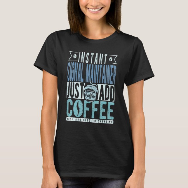 Instant Signal Maintainer Just Add Coffee T-Shirt (Front)