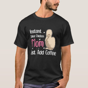 Instant Silkie Chicken Mum Just Add Coffee T-Shirt