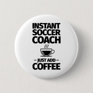 Instant Soccer Coach Just Add Coffee 6 Cm Round Badge