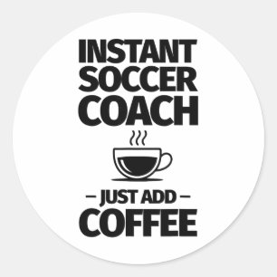 Instant Soccer Coach Just Add Coffee  Classic Round Sticker