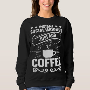 Instant Social Worker Just Add Coffee Social Sweatshirt