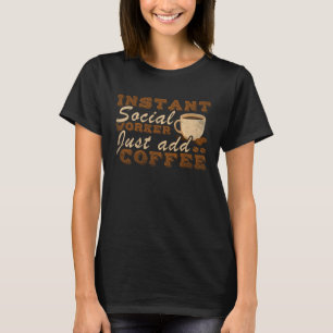 Instant Social Worker Just Add Coffee Social T-Shirt
