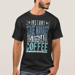 Instant Stage Manager Just Add Coffee T-Shirt