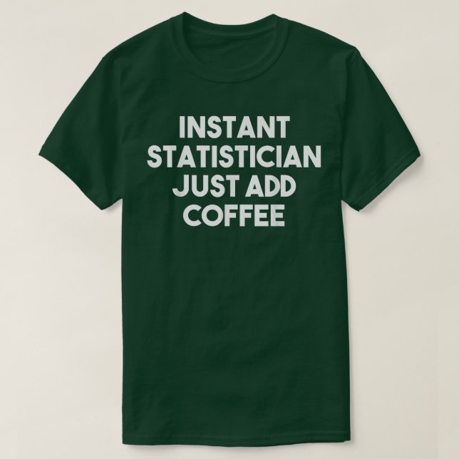 Instant Statistician Just Add Coffee  Funny Statis T-Shirt (Design Front)