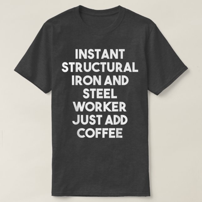 Instant Structural Iron And Steel Worker Just Add  T-Shirt (Design Front)