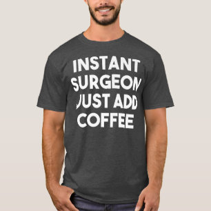 Instant Surgeon Just Add Coffee Funny Surgeon Pre T-Shirt