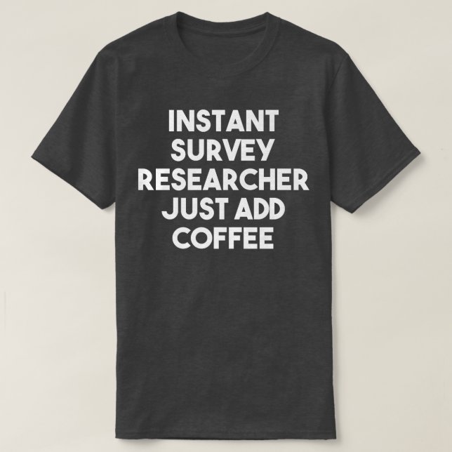 Instant Survey Researcher Just Add Coffee  Funny P T-Shirt (Design Front)