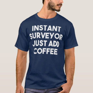 Instant Surveyor Just Add Coffee  Funny Surveyor P T-Shirt