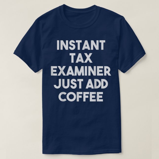 Instant Tax Examiner Just Add Coffee - Funny Tax E T-Shirt (Design Front)