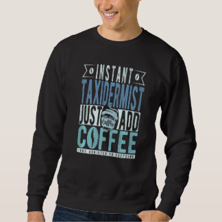 Instant Taxidermist Just Add Coffee   Sweatshirt