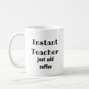 Instant Teacher  Just Add Coffee  Fun Quote Coffee Mug