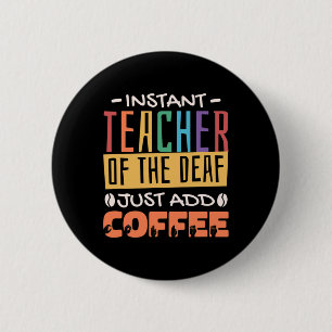 Instant Teacher Of The Deaf Just Add Coffee 6 Cm Round Badge