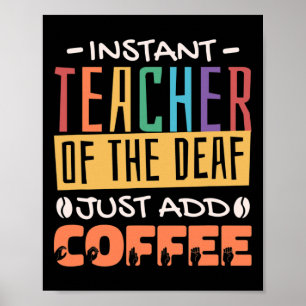 Instant Teacher Of The Deaf Just Add Coffee Poster