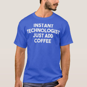 Instant Technologist Just Add Coffee Funny Techno T-Shirt