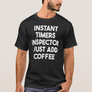 Instant Timers Inspector Just Add Coffee T-Shirt