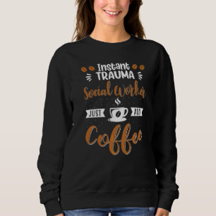 Instant Trauma Social Worker Just Add Coffee Drink Sweatshirt