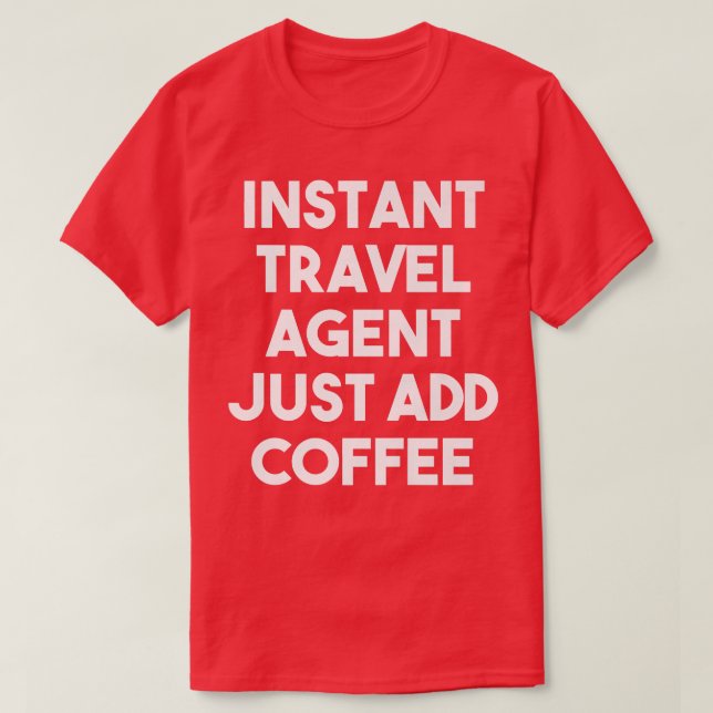Instant Travel Agent Just Add Coffee  Funny Travel T-Shirt (Design Front)