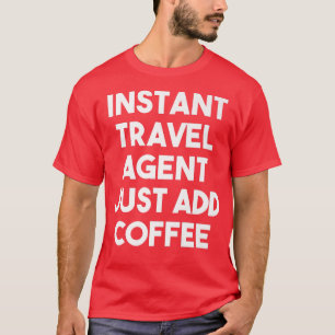 Instant Travel Agent Just Add Coffee Funny Travel T-Shirt