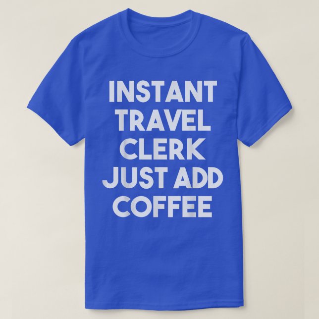 Instant Travel Clerk Just Add Coffee  Funny Travel T-Shirt (Design Front)