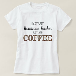 Instant Trombone Teacher Add Coffee Funny Music T-Shirt