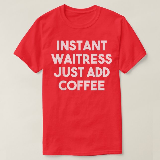 Instant Waitress Just Add Coffee - Funny Waitress  T-Shirt (Design Front)