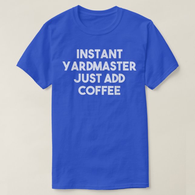 Instant Yardmaster Just Add Coffee  Funny Yardmast T-Shirt (Design Front)