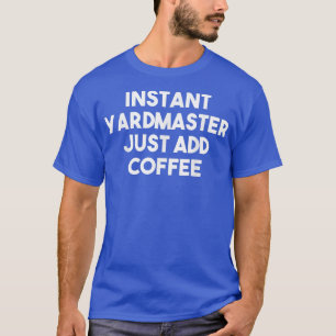 Instant Yardmaster Just Add Coffee Funny Yardmast T-Shirt