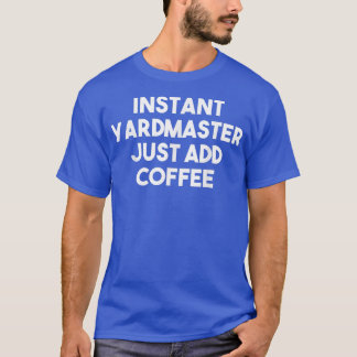 Instant Yardmaster Just Add Coffee  Funny Yardmast T-Shirt