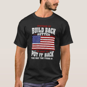 Instead Of Build Back Better How About Just Put It T-Shirt