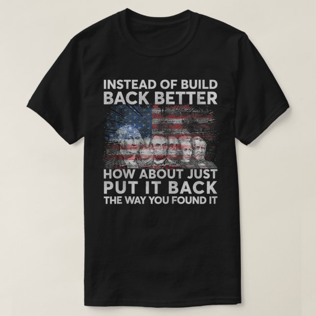 Instead Of Build Back Better How About Just Put It T-Shirt (Design Front)