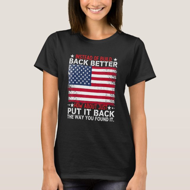 Instead Of Build Back Better How About Just Put It T-Shirt (Front)