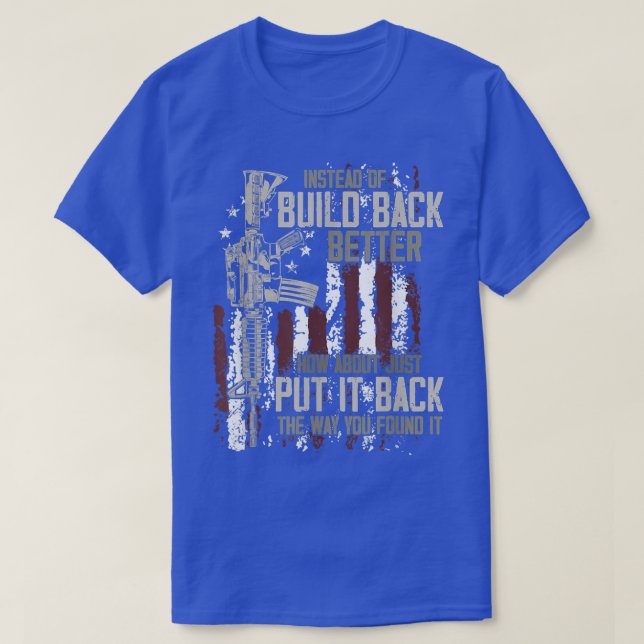 Instead Of Build Back Better How About Just Put It T-Shirt (Design Front)