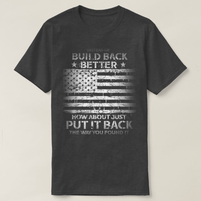 Instead Of Build Back Better How About Just Put It T-Shirt (Design Front)