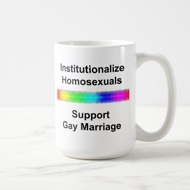 Institutionalise Homosexuals...Support Gay Marriag Coffee Mug (Right)