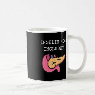Insulin Not Included Type One Diabetes Type 1 Diab Coffee Mug